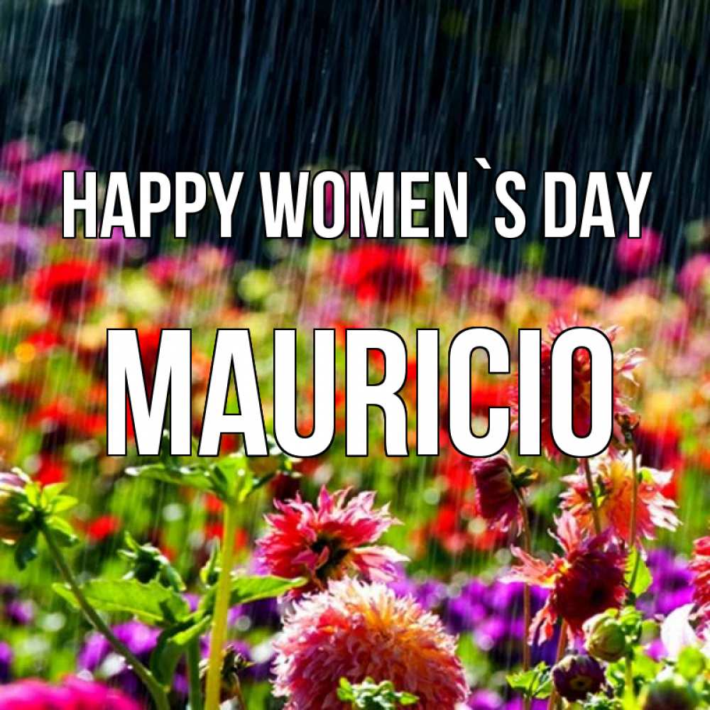 Greetings card с именем, Mauricio happy women`s day цветы под дождиком к международному женскому дню Greetings with text for free download 